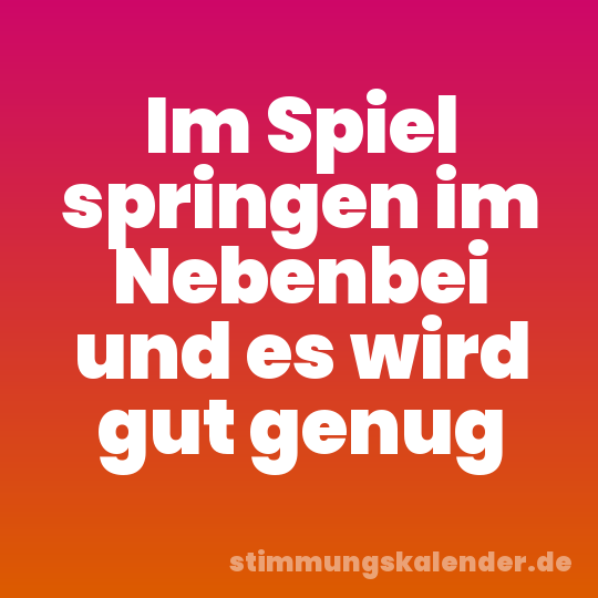 Im Spiel springen im Nebenbei und es wird gut genug