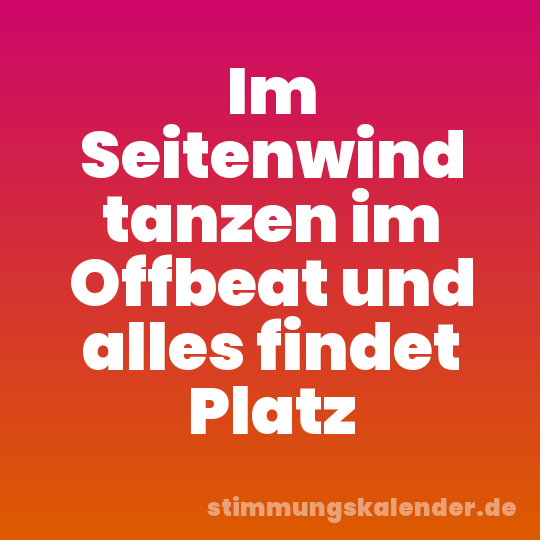 Im Seitenwind tanzen im Offbeat und alles findet Platz