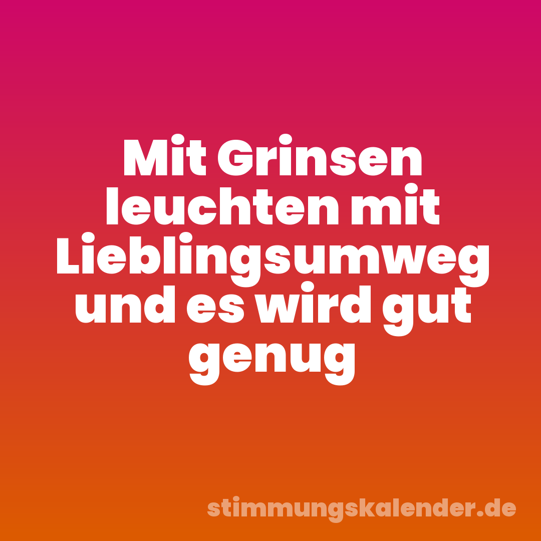 Mit Grinsen leuchten mit Lieblingsumweg und es wird gut genug