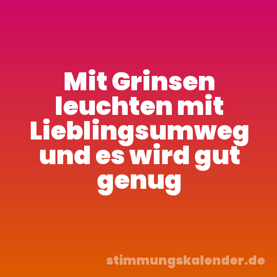 Mit Grinsen leuchten mit Lieblingsumweg und es wird gut genug