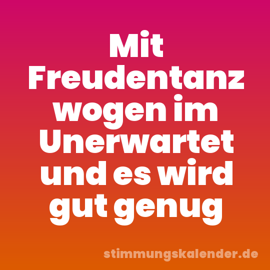 Mit Freudentanz wogen im Unerwartet und es wird gut genug