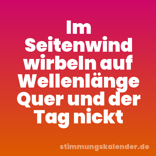 Im Seitenwind wirbeln auf Wellenlänge Quer und der Tag nickt