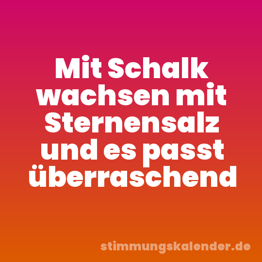 Mit Schalk wachsen mit Sternensalz und es passt überraschend