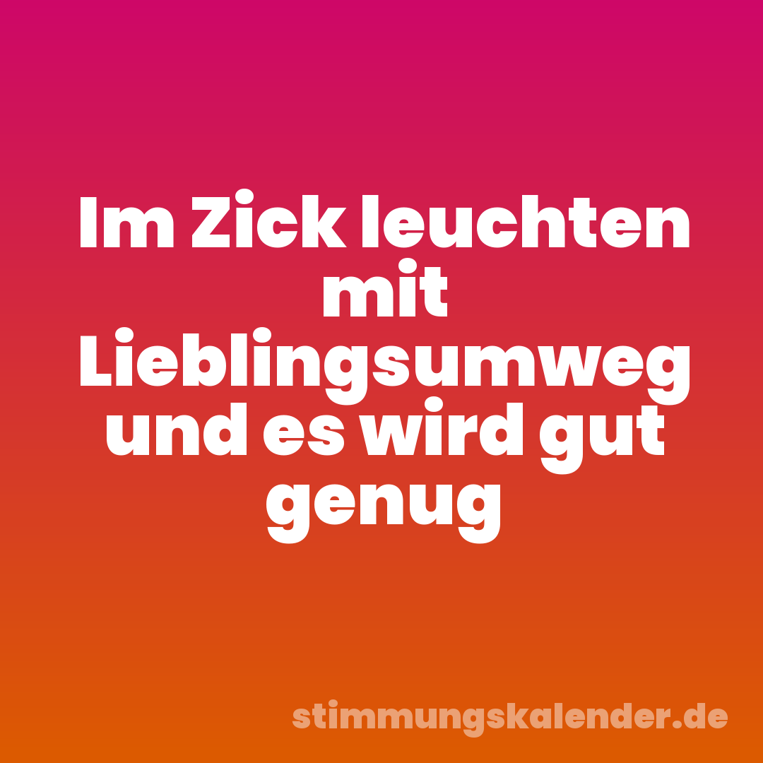 Im Zick leuchten mit Lieblingsumweg und es wird gut genug