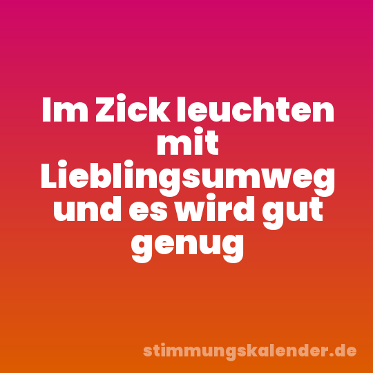 Im Zick leuchten mit Lieblingsumweg und es wird gut genug