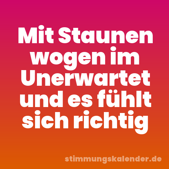 Mit Staunen wogen im Unerwartet und es fühlt sich richtig