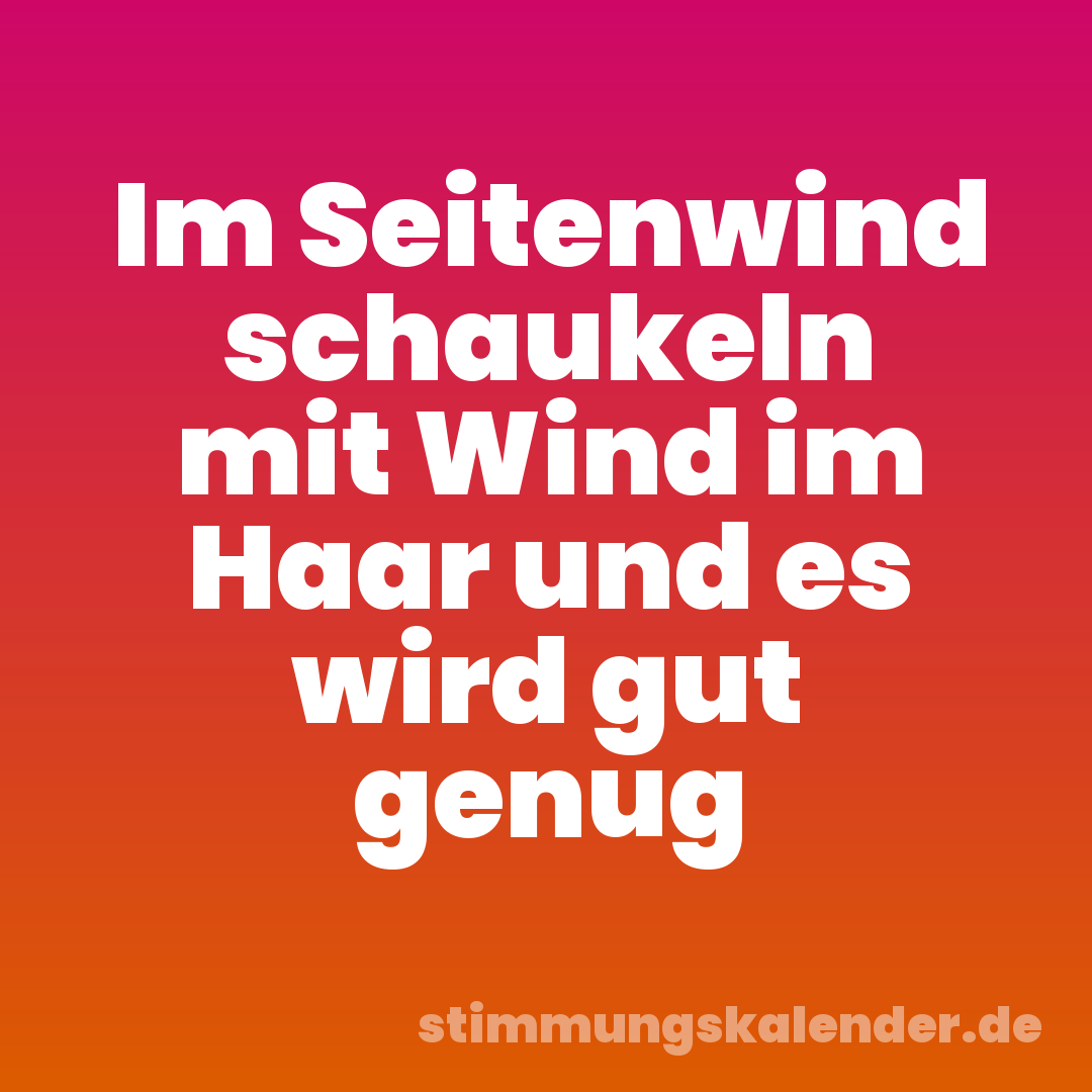 Im Seitenwind schaukeln mit Wind im Haar und es wird gut genug