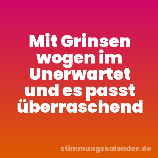 Mit Grinsen wogen im Unerwartet und es passt überraschend