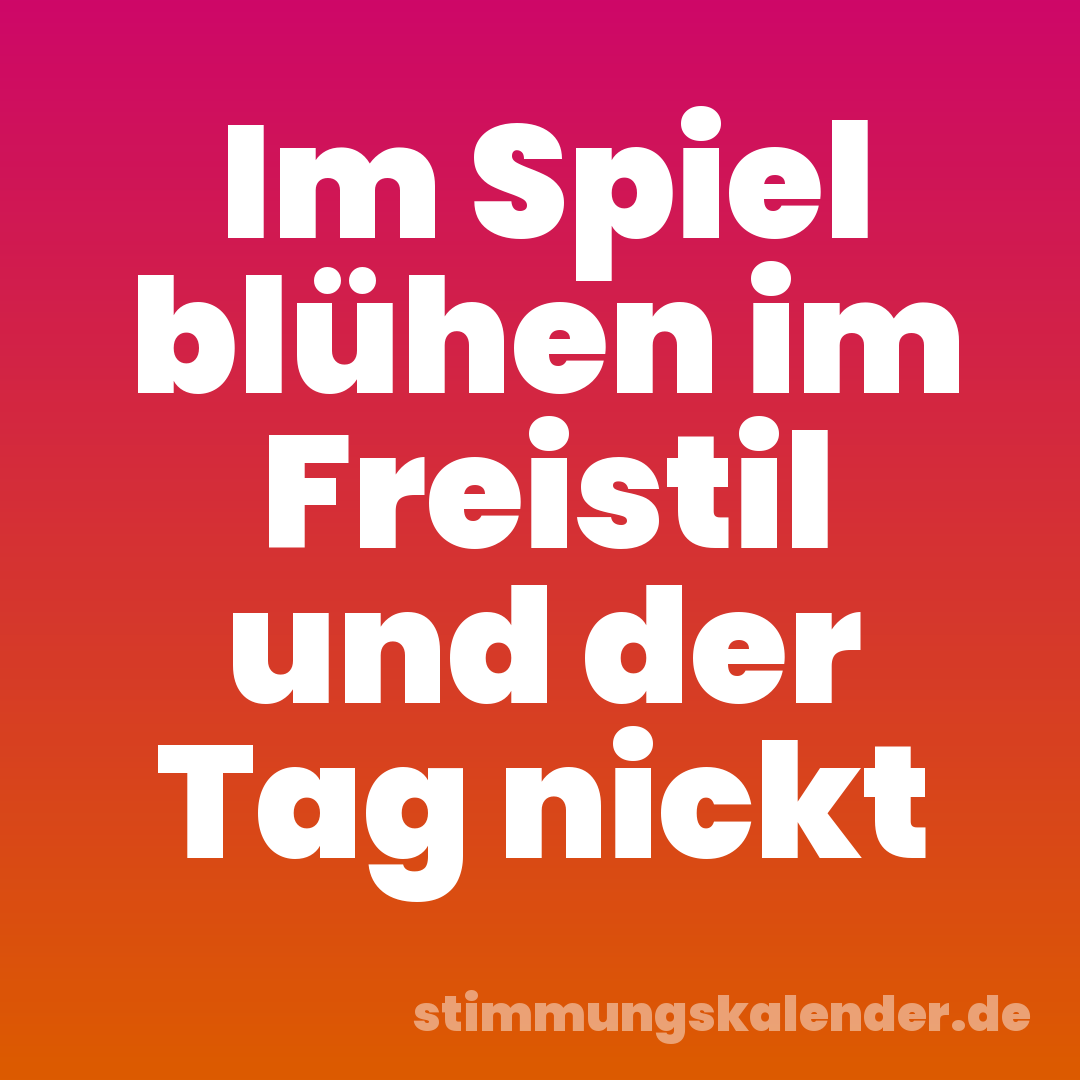Im Spiel blühen im Freistil und der Tag nickt