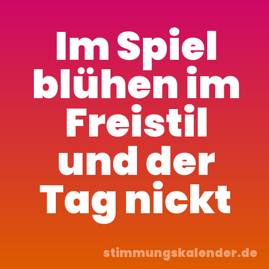 Im Spiel blühen im Freistil und der Tag nickt