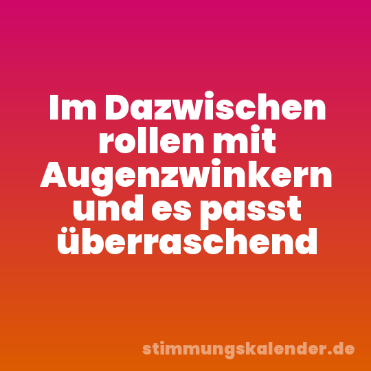 Im Dazwischen rollen mit Augenzwinkern und es passt überraschend