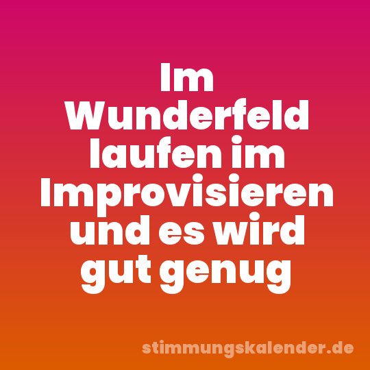 Im Wunderfeld laufen im Improvisieren und es wird gut genug