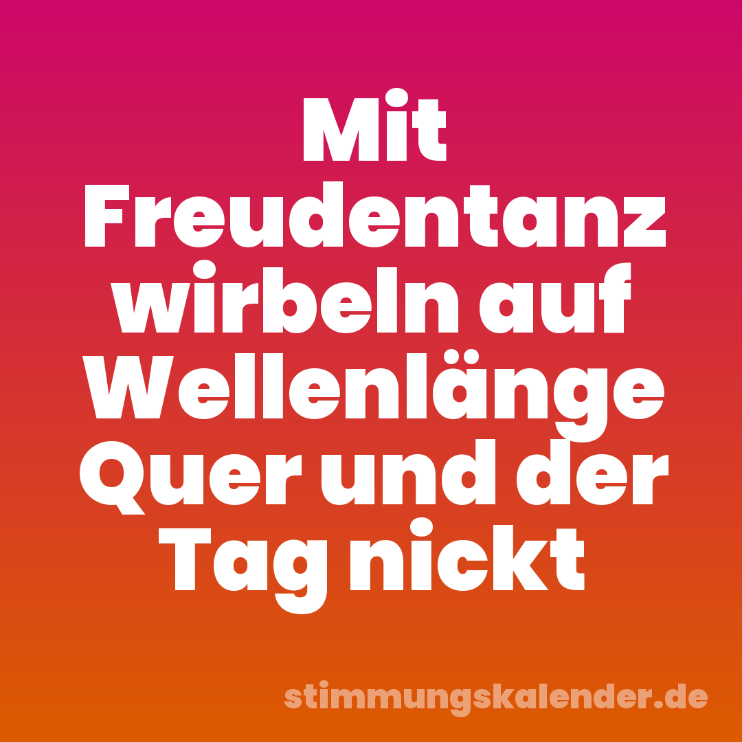 Mit Freudentanz wirbeln auf Wellenlänge Quer und der Tag nickt