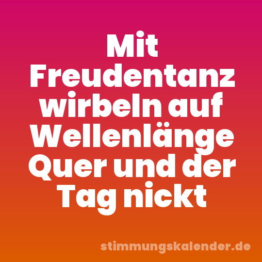 Mit Freudentanz wirbeln auf Wellenlänge Quer und der Tag nickt