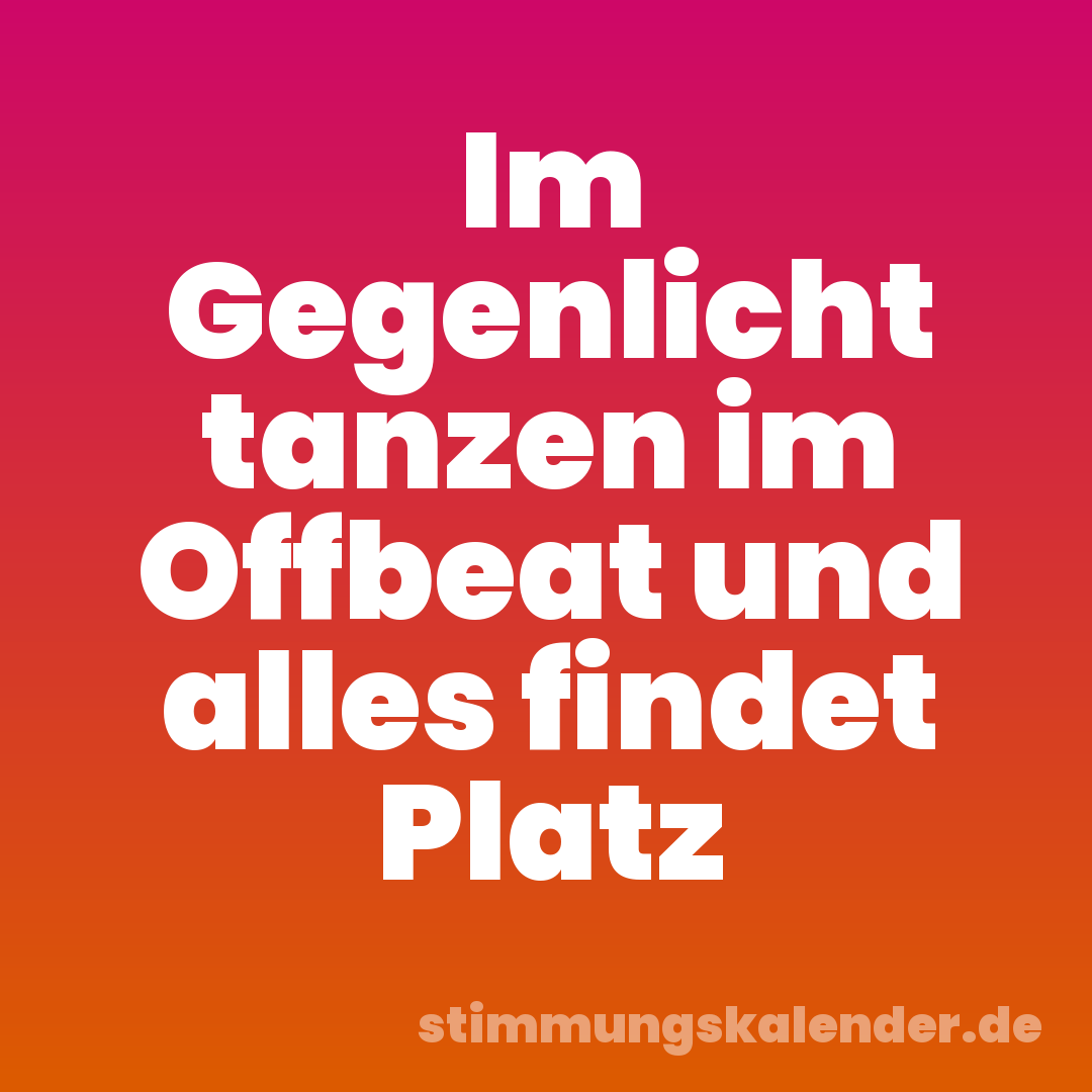 Im Gegenlicht tanzen im Offbeat und alles findet Platz