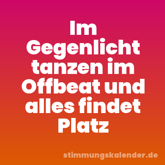 Im Gegenlicht tanzen im Offbeat und alles findet Platz