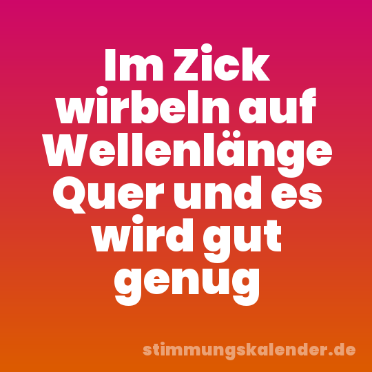 Im Zick wirbeln auf Wellenlänge Quer und es wird gut genug