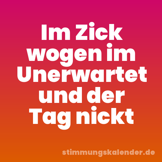 Im Zick wogen im Unerwartet und der Tag nickt