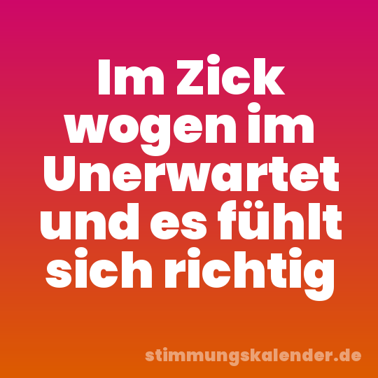 Im Zick wogen im Unerwartet und es fühlt sich richtig