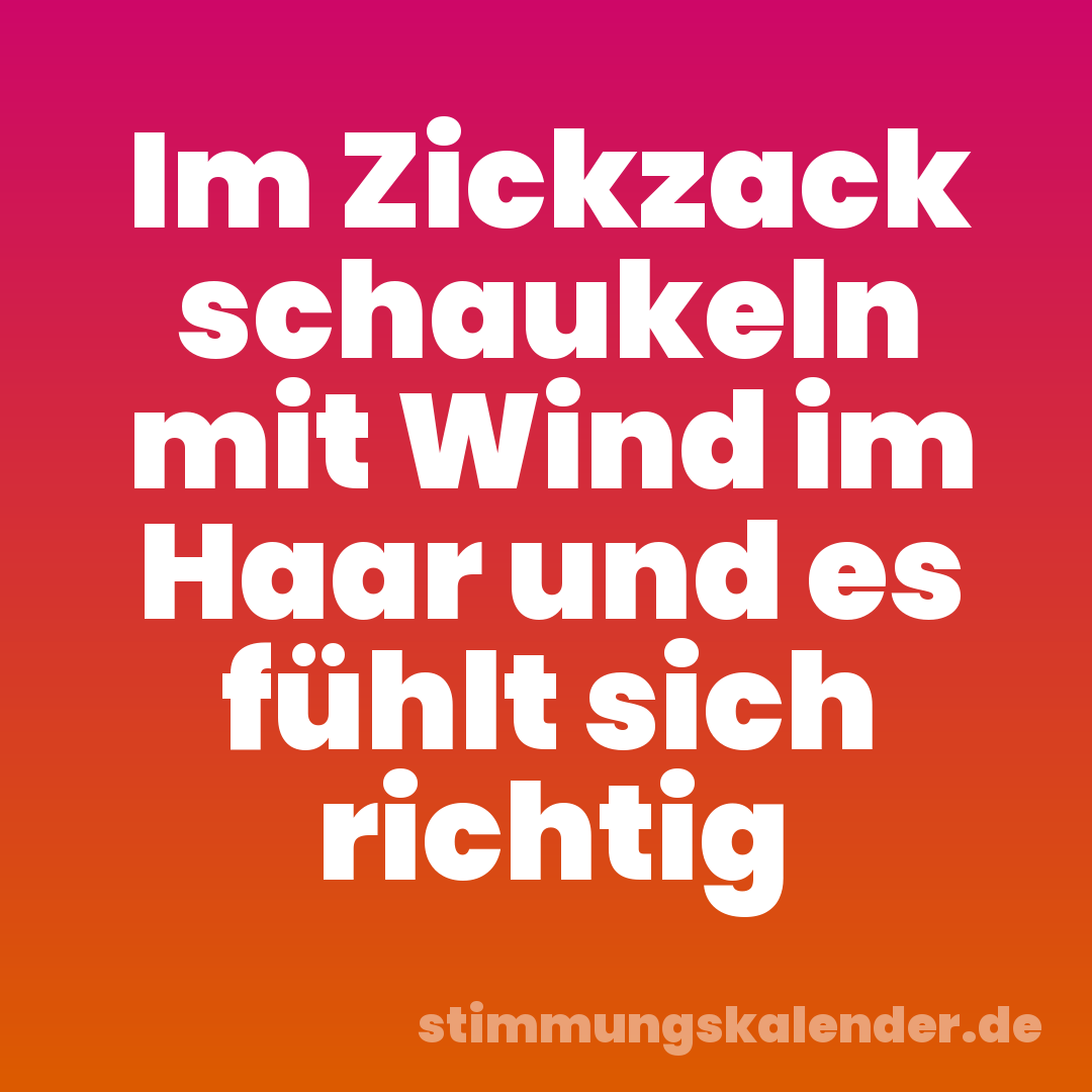 Im Zickzack schaukeln mit Wind im Haar und es fühlt sich richtig