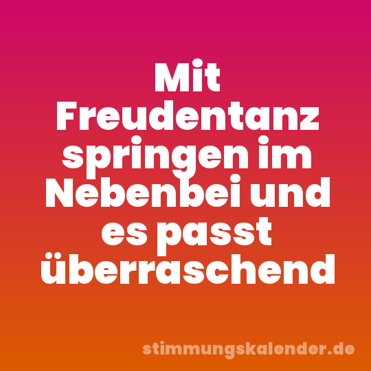 Mit Freudentanz springen im Nebenbei und es passt überraschend