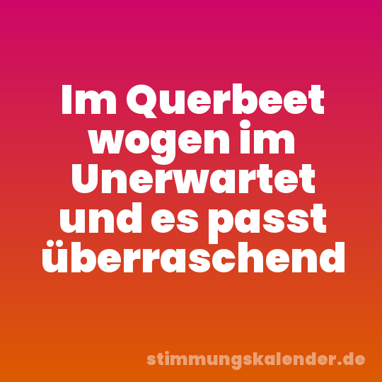 Im Querbeet wogen im Unerwartet und es passt überraschend