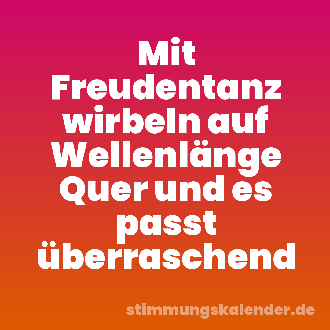 Mit Freudentanz wirbeln auf Wellenlänge Quer und es passt überraschend