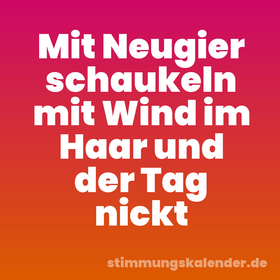 Mit Neugier schaukeln mit Wind im Haar und der Tag nickt