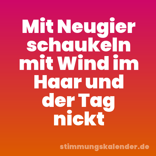 Mit Neugier schaukeln mit Wind im Haar und der Tag nickt