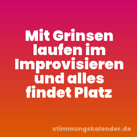 Mit Grinsen laufen im Improvisieren und alles findet Platz