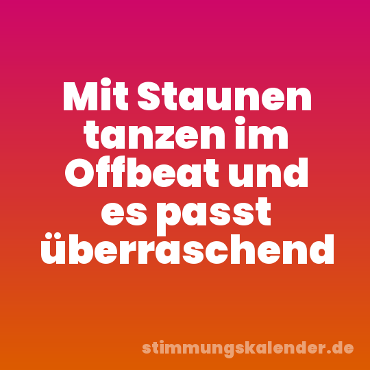Mit Staunen tanzen im Offbeat und es passt überraschend