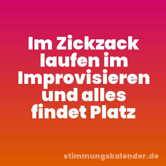 Im Zickzack laufen im Improvisieren und alles findet Platz