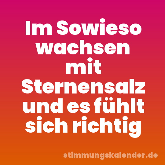 Im Sowieso wachsen mit Sternensalz und es fühlt sich richtig