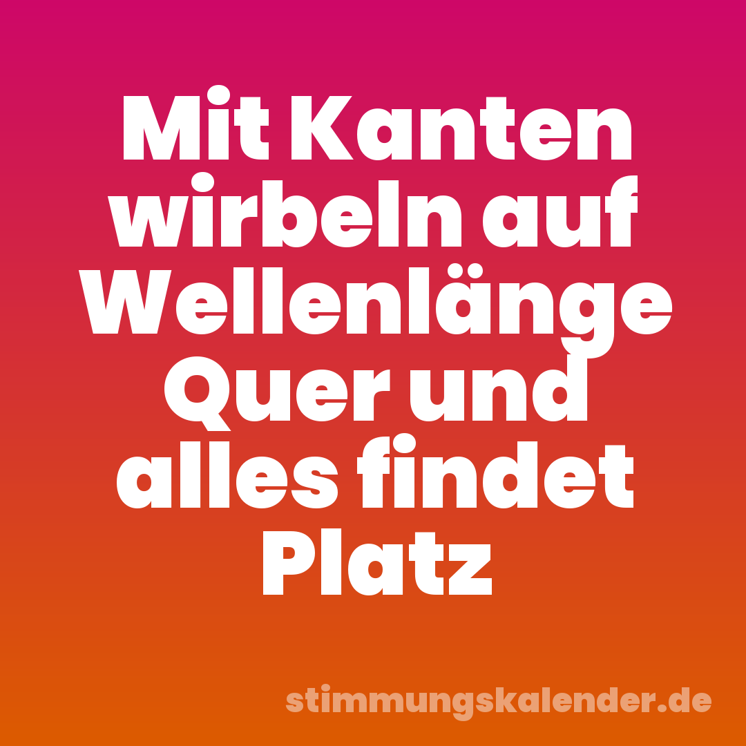 Mit Kanten wirbeln auf Wellenlänge Quer und alles findet Platz