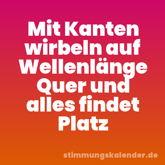 Mit Kanten wirbeln auf Wellenlänge Quer und alles findet Platz