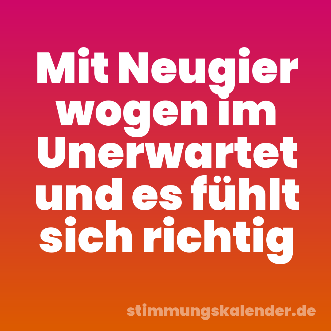 Mit Neugier wogen im Unerwartet und es fühlt sich richtig