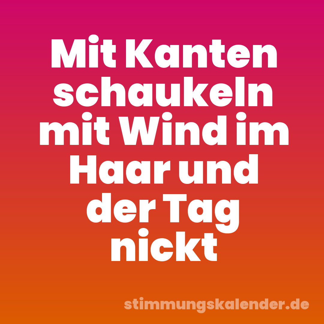Mit Kanten schaukeln mit Wind im Haar und der Tag nickt