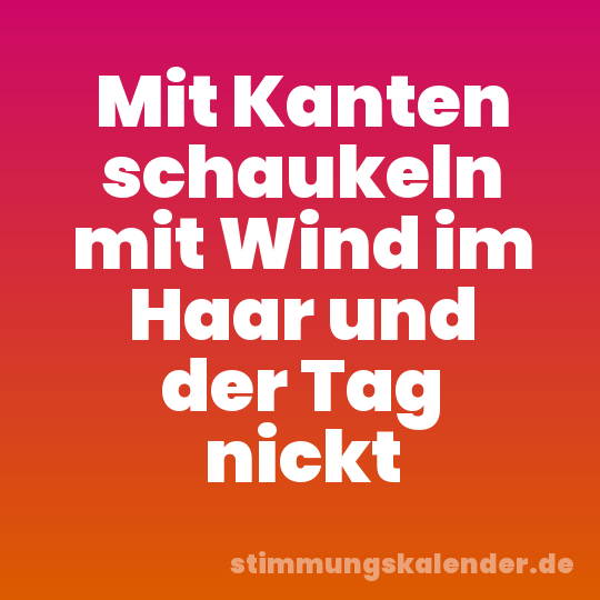 Mit Kanten schaukeln mit Wind im Haar und der Tag nickt
