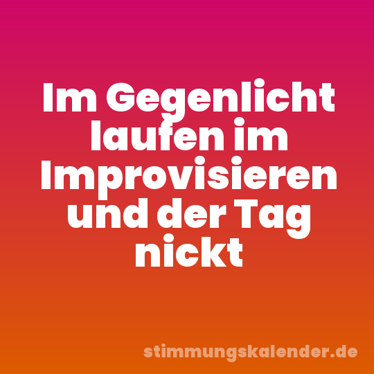 Im Gegenlicht laufen im Improvisieren und der Tag nickt