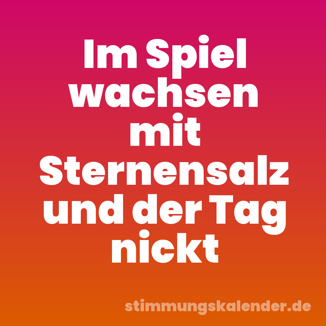 Im Spiel wachsen mit Sternensalz und der Tag nickt