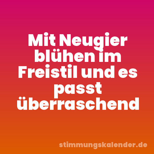 Mit Neugier blühen im Freistil und es passt überraschend