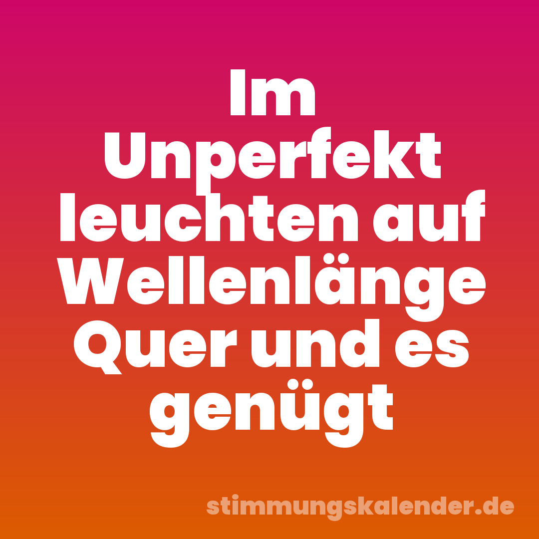 Im Unperfekt leuchten auf Wellenlänge Quer und es genügt