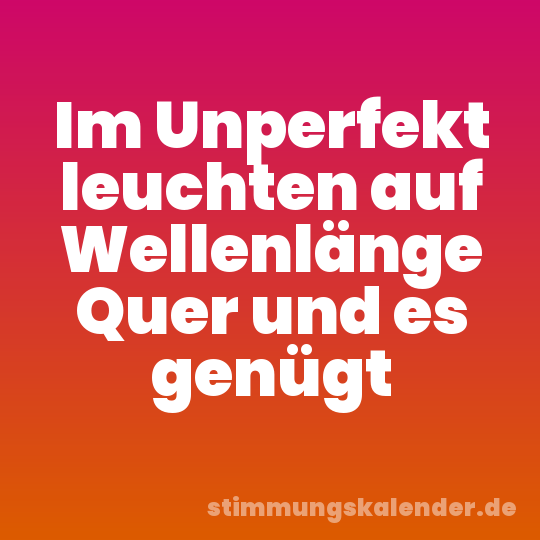 Im Unperfekt leuchten auf Wellenlänge Quer und es genügt