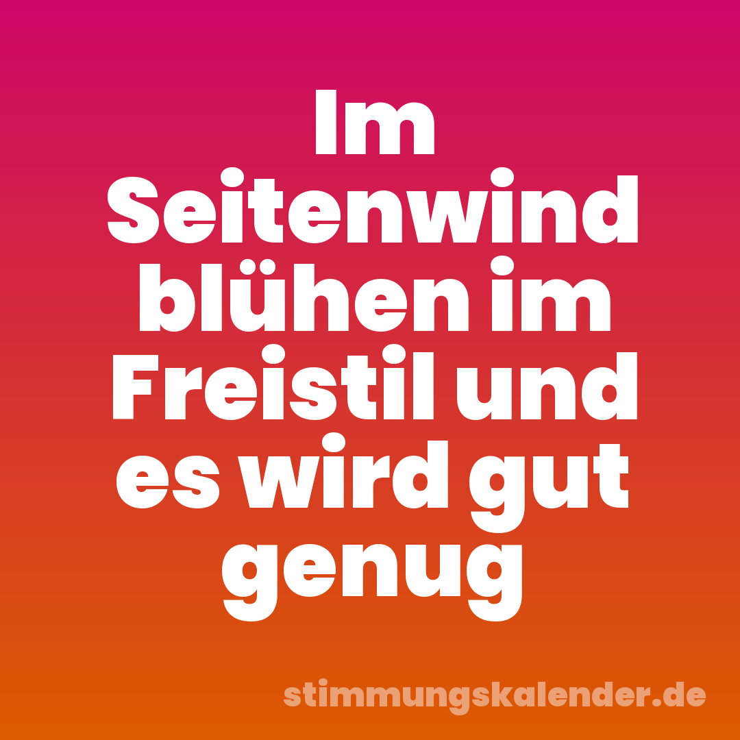 Im Seitenwind blühen im Freistil und es wird gut genug