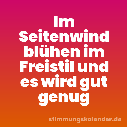 Im Seitenwind blühen im Freistil und es wird gut genug