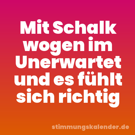 Mit Schalk wogen im Unerwartet und es fühlt sich richtig