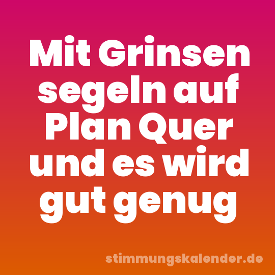 Mit Grinsen segeln auf Plan Quer und es wird gut genug