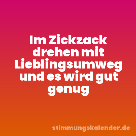 Im Zickzack drehen mit Lieblingsumweg und es wird gut genug