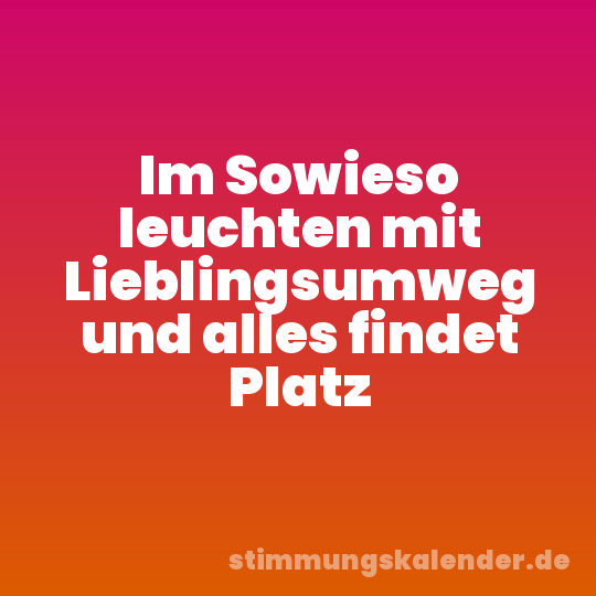 Im Sowieso leuchten mit Lieblingsumweg und alles findet Platz