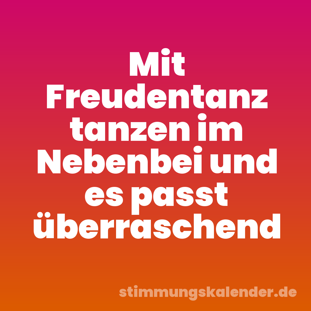 Mit Freudentanz tanzen im Nebenbei und es passt überraschend